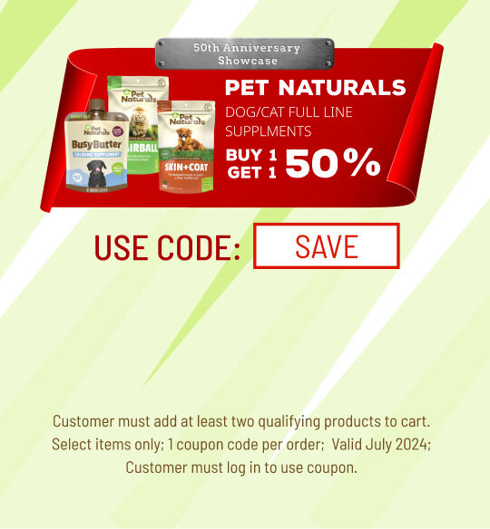 Pet Naturals Buy 1 Get 1 50% off;  Select Valid July  2024; Use Code SAVE; must log into account to use coupon code; while supplies last; 1 coupon code per order